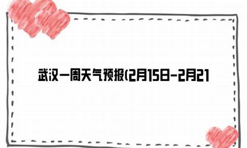 武汉最近一周天气预报15天查询结果最新消息_武汉最近一周天气预报15天查询结果最